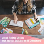 Design Related Cliches That Newbies Consider to Be Compulsory