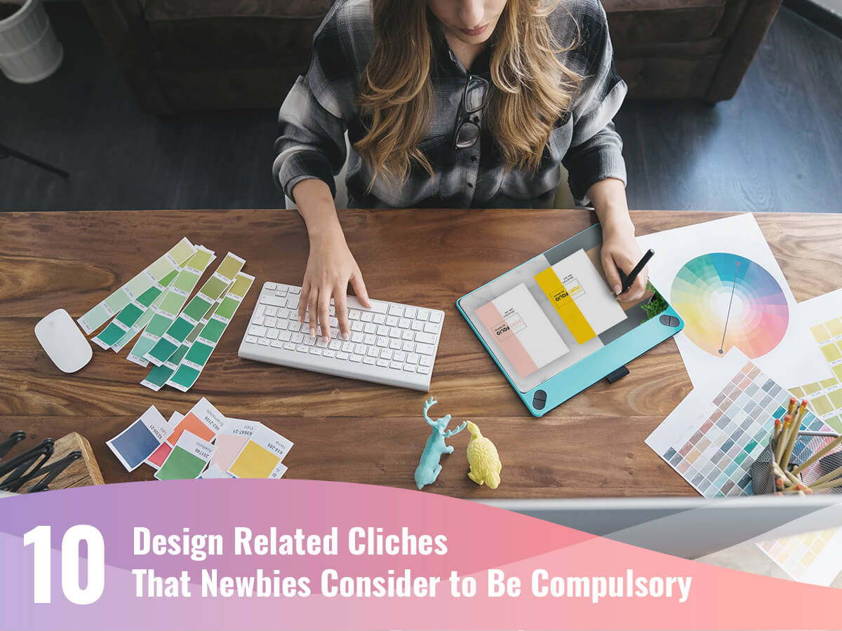 10 Design Related Cliches That Newbies Consider to Be Compulsory1