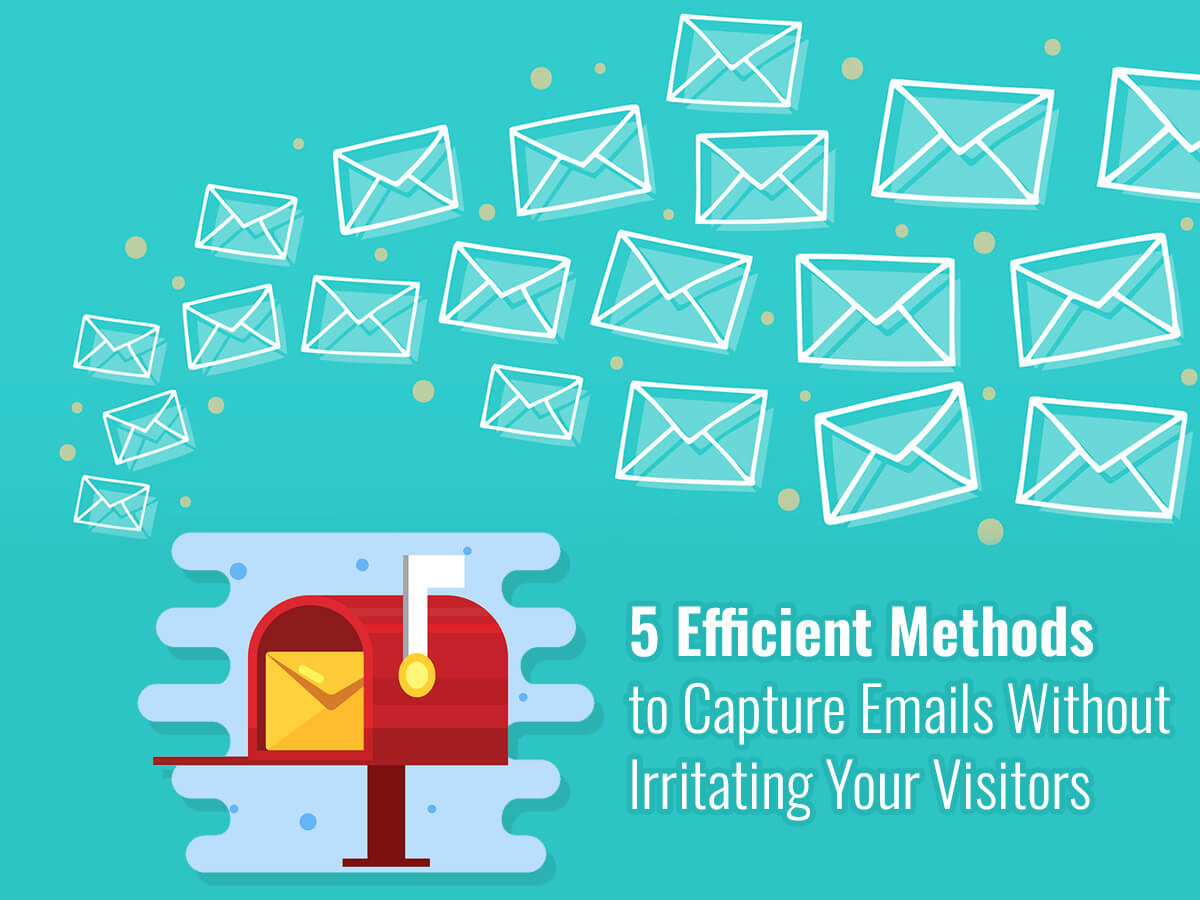 5 Efficient Methods to Capture Emails Without Irritating Your Visitors